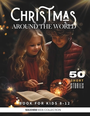 Christmas Around the World: Christmas Stories for Kids 8-12. Trilogy by Kids Collection, Maxhem
