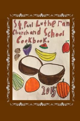 St. Paul Lutheran Church And School Cookbook by School, St Paul