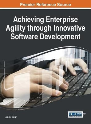 Achieving Enterprise Agility through Innovative Software Development by Singh, Amitoj