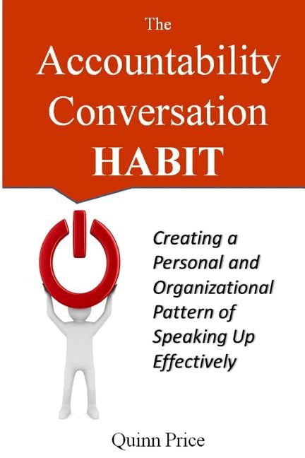 The Accountability Conversation Habit: Creating a Personal and Organizational Pattern of Speaking Up Effectively by Price, Quinn