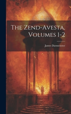 The Zend-Avesta, Volumes 1-2 by Darmesteter, James
