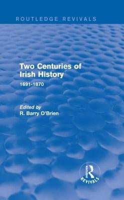 Two Centuries of Irish History (Routledge Revivals): 1691-1870 by O'Brien, R. Barry