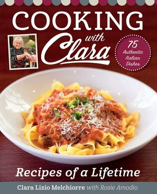 Cooking with Clara: Recipes of a Lifetime by Lizio Melchiorre, Clara