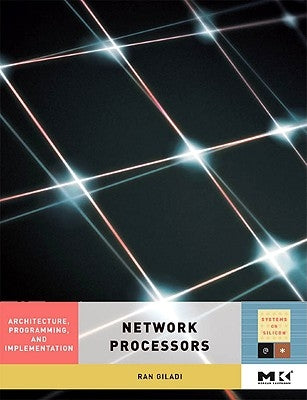 Network Processors: Architecture, Programming, and Implementation by Giladi, Ran
