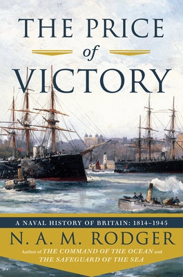 The Price of Victory: A Naval History of Britain: 1815-1945 by Rodger, N. A. M.