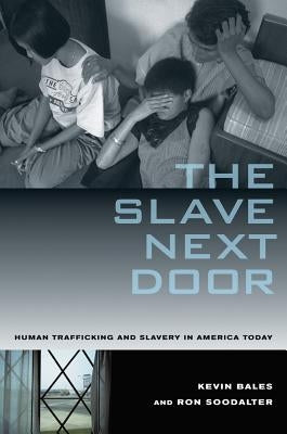 The Slave Next Door: Human Trafficking and Slavery in America Today by Bales, Kevin
