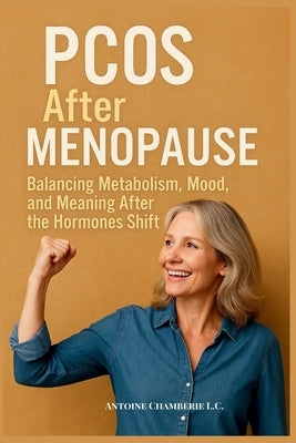 PCOS After Menopause: Balancing Metabolism, Mood and Meaning After the Hormones Shift by Chamberie, Antoine