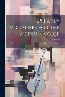 25 Early Vocalises for the Medium Voice by Neidlinger, W. H. 1863-1924