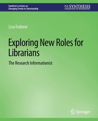 Exploring New Roles for Librarians: The Research Informationist by Federer, Lisa