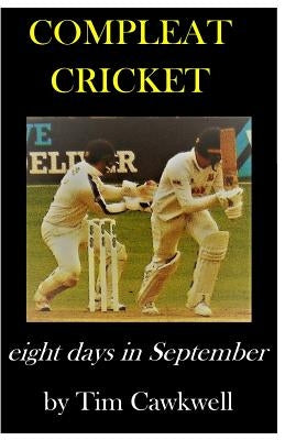 Compleat Cricket: eight days in September by Cawkwell, Tim