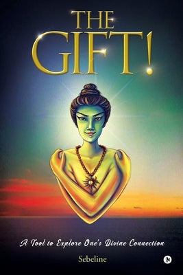 The Gift!: A Tool to Explore One's Divine Connection by Sebeline