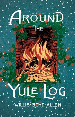 Around the Yule Log: A Victorian Collection of Christmas Stories and Yuletide Writings by Allen, Willis Boyd