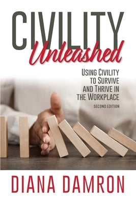 Civility Unleashed: Using Civility to Survive and Thrive in the Workplace, Second Edition by Damron, Diana