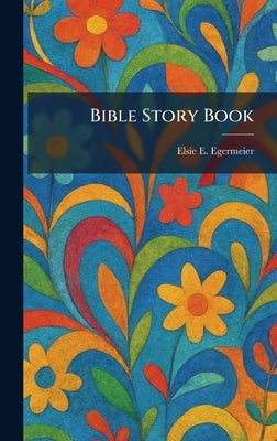 Bible Story Book by Egermeier, Elsie E.