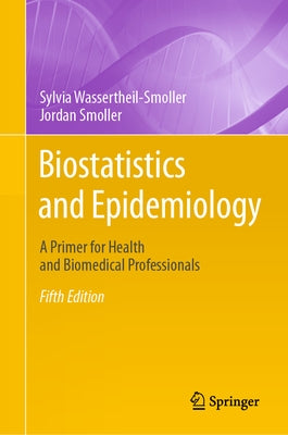 Biostatistics and Epidemiology: A Primer for Health and Biomedical Professionals by Wassertheil-Smoller, Sylvia