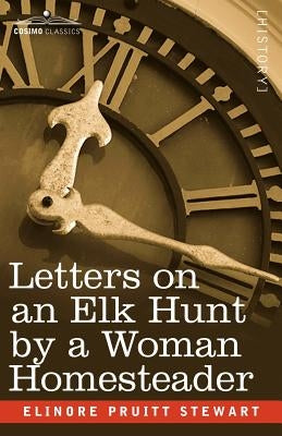 Letters on an Elk Hunt by a Woman Homesteader by Stewart, Elinore Pruitt