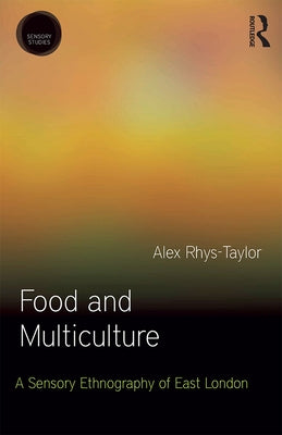 Food and Multiculture: A Sensory Ethnography of East London by Rhys-Taylor, Alex