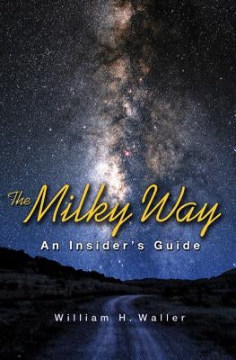The Milky Way: An Insider's Guide by Waller, William H.