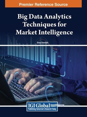 Big Data Analytics Techniques for Market Intelligence by Darwish, Dina