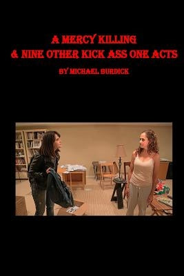 A Mercy Killing & Nine Other Kick Ass One Acts by Burdick, Michael