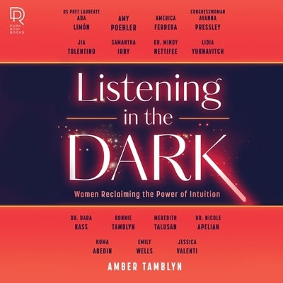 Listening in the Dark: Women Reclaiming the Power of Intuition by Abedin, Huma