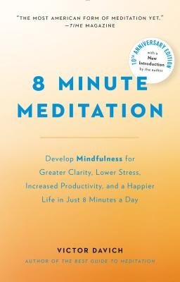 8 Minute Meditation Expanded: Quiet Your Mind. Change Your Life. by Davich, Victor