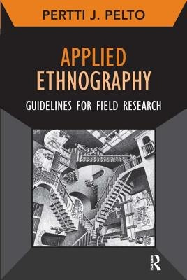 Applied Ethnography: Guidelines for Field Research by Pelto, Pertti J.