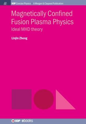 Magnetically Confined Fusion Plasma Physics: Ideal MHD Theory by Zheng, Linjin