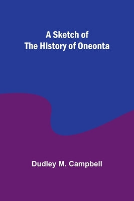 A Sketch of the History of Oneonta by Campbell, Dudley M.