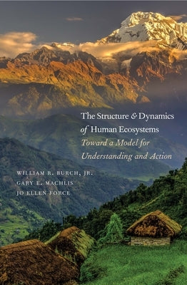 The Structure and Dynamics of Human Ecosystems: Toward a Model for Understanding and Action by Burch, William R.