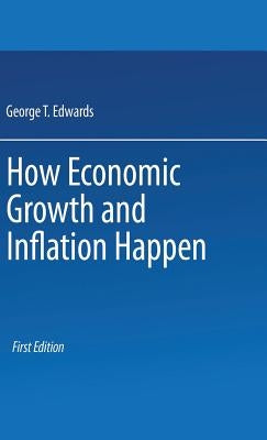 How Economic Growth and Inflation Happen by Edwards, George T.