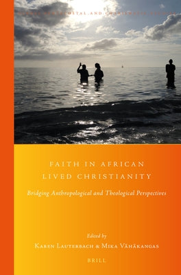 Faith in African Lived Christianity: Bridging Anthropological and Theological Perspectives by Lauterbach, Karen