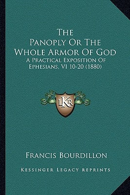 The Panoply Or The Whole Armor Of God: A Practical Exposition Of Ephesians, VI 10-20 (1880) by Bourdillon, Francis