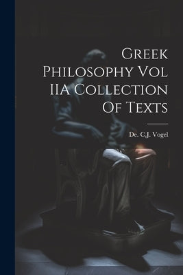 Greek Philosophy Vol IIA Collection Of Texts by Vogel, De C. J.