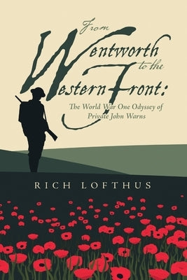 From Wentworth to the Western Front: The World War One Odyssey of Private John Warns by Lofthus, Rich
