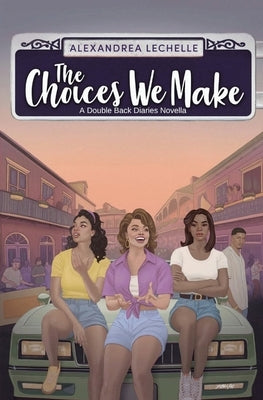 The Choices We Make: A Double Back Diaries Novella by Lechelle, Alexandrea