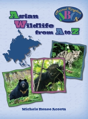Asian Wildlife from A to Z: A Photo Journey Exploring the Fascinating Creatures of Asia with Fun Facts for Kids Who Love Wild Animals by Acosta, Michele Renee