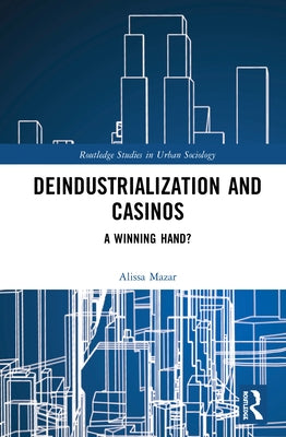 Deindustrialization and Casinos: A Winning Hand? by Mazar, Alissa