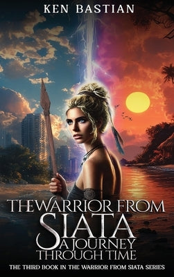 The Warrior from Siata: A Journey Through Time by Bastian, Ken