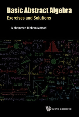 Basic Abstract Algebra: Exercises and Solutions by Mortad, Mohammed Hichem