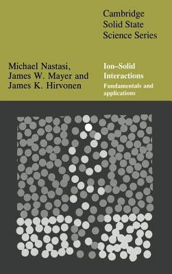 Ion-Solid Interactions: Fundamentals and Applications by Nastasi, Michael