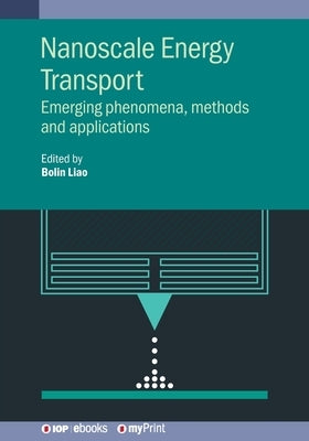 Nanoscale Energy Transport: Emerging phenomena, methods and applications by Liao, Bolin
