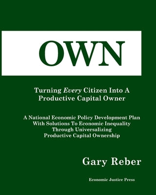 Own: Turning Every Citizen Into A Productive Capital Owner by Reber, Gary