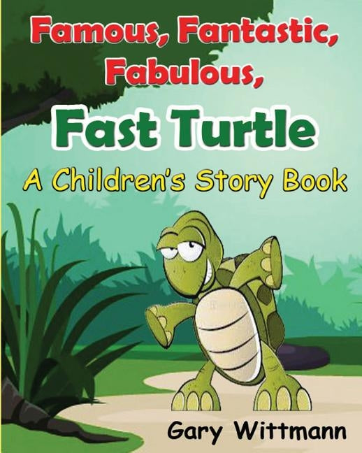 Famous, Fantastic, Fabulous, Fast Turtle--A Children Story Book by Wittmann, Gary
