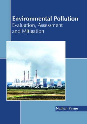 Environmental Pollution: Evaluation, Assessment and Mitigation by Payne, Nathan