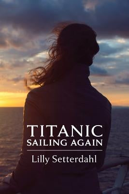 Titanic Sailing Again: An epic novel by Setterdahl, Lilly
