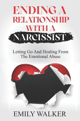 Ending a Relationship with a Narcissist: Letting Go and Healing From the Emotional Abuse by Walker, Emily