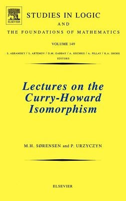 Lectures on the Curry-Howard Isomorphism: Volume 149 by Sørensen, Morten Heine