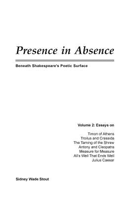 Presence in Absence: Beneath Shakespeare's Poetic Surface by Stout, Sidney Wade