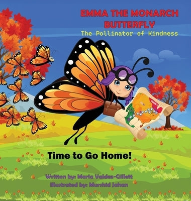 EMMA THE MONARCH BUTTERFLY The Pollinator of Kindness: Time to Go Home! by Valdez-Gillett, Maria